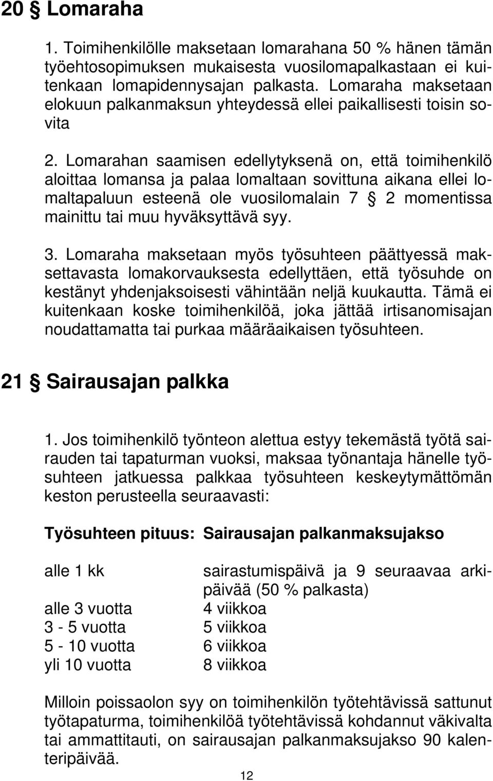 Lomarahan saamisen edellytyksenä on, että toimihenkilö aloittaa lomansa ja palaa lomaltaan sovittuna aikana ellei lomaltapaluun esteenä ole vuosilomalain 7 2 momentissa mainittu tai muu hyväksyttävä