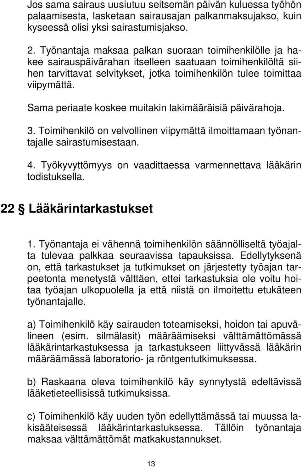 Sama periaate koskee muitakin lakimääräisiä päivärahoja. 3. Toimihenkilö on velvollinen viipymättä ilmoittamaan työnantajalle sairastumisestaan. 4.