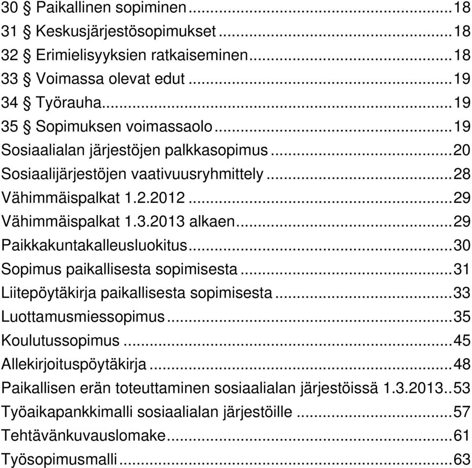 ..29 Paikkakuntakalleusluokitus...30 Sopimus paikallisesta sopimisesta...31 Liitepöytäkirja paikallisesta sopimisesta...33 Luottamusmiessopimus...35 Koulutussopimus.