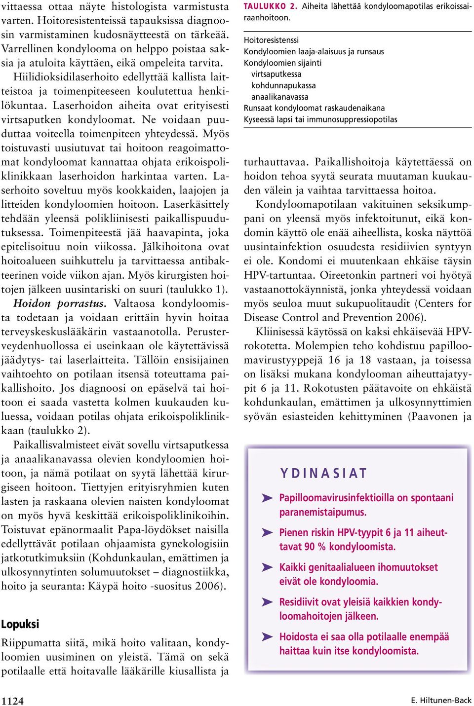 Laserhoidon aiheita ovat erityisesti virtsaputken kondyloomat. Ne voidaan puuduttaa voiteella toimenpiteen yhteydessä.