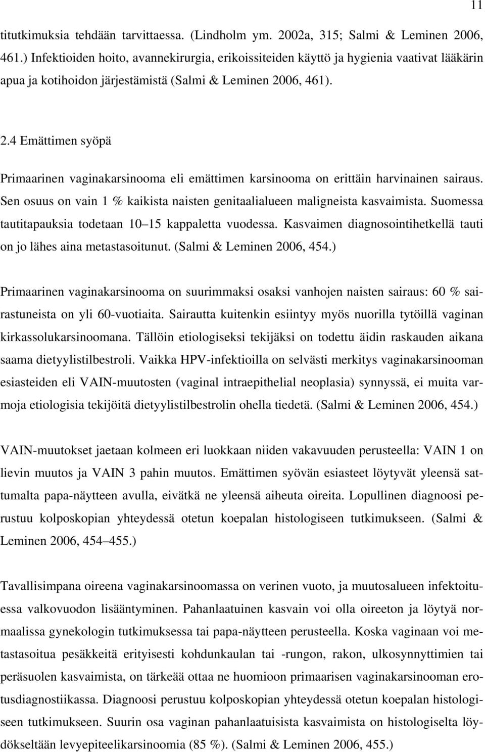 06, 461). 2.4 Emättimen syöpä Primaarinen vaginakarsinooma eli emättimen karsinooma on erittäin harvinainen sairaus. Sen osuus on vain 1 % kaikista naisten genitaalialueen maligneista kasvaimista.