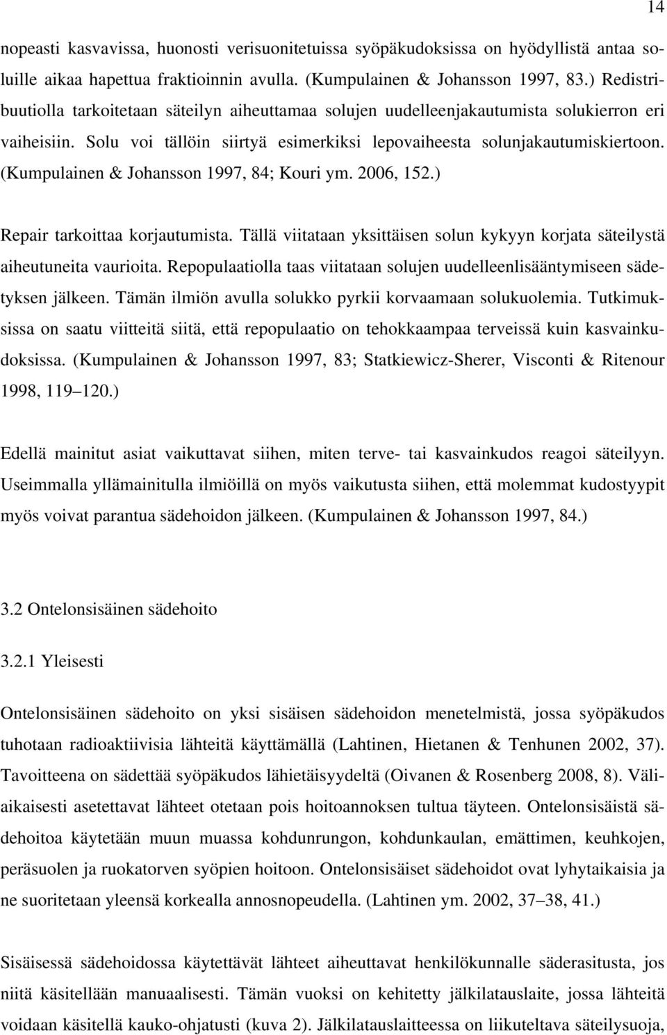 (Kumpulainen & Johansson 1997, 84; Kouri ym. 2006, 152.) Repair tarkoittaa korjautumista. Tällä viitataan yksittäisen solun kykyyn korjata säteilystä aiheutuneita vaurioita.