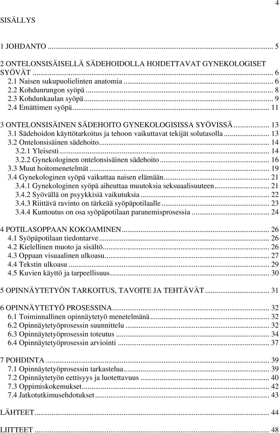 2.1 Yleisesti... 14 3.2.2 Gynekologinen ontelonsisäinen sädehoito... 16 3.3 Muut hoitomenetelmät... 19 3.4 Gynekologinen syöpä vaikuttaa naisen elämään... 21 3.4.1 Gynekologinen syöpä aiheuttaa muutoksia seksuaalisuuteen.