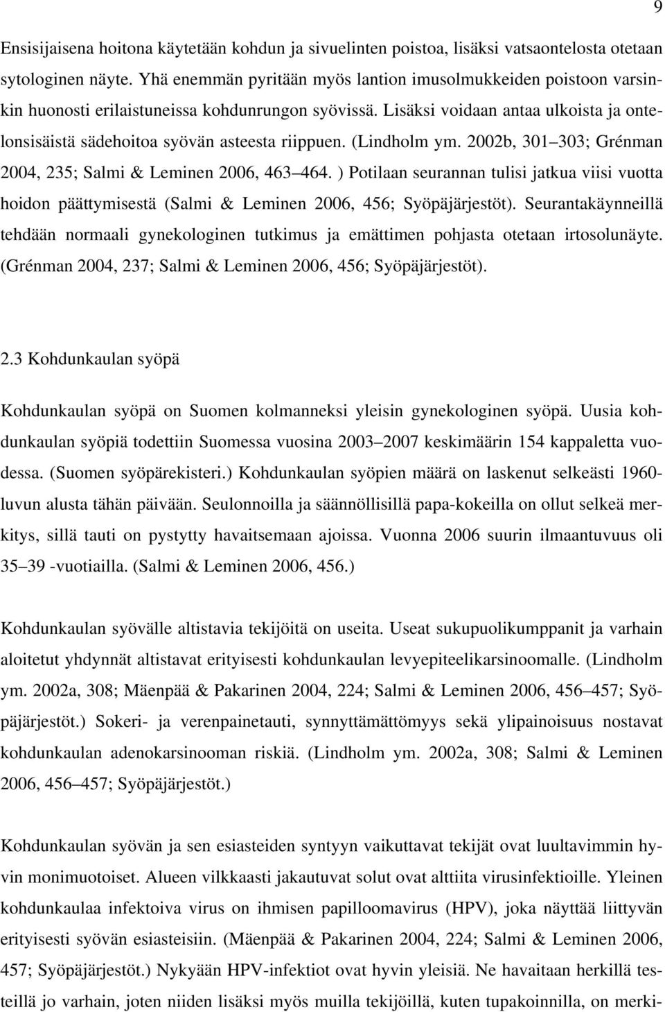 Lisäksi voidaan antaa ulkoista ja ontelonsisäistä sädehoitoa syövän asteesta riippuen. (Lindholm ym. 2002b, 301 303; Grénman 2004, 235; Salmi & Leminen 2006, 463 464.