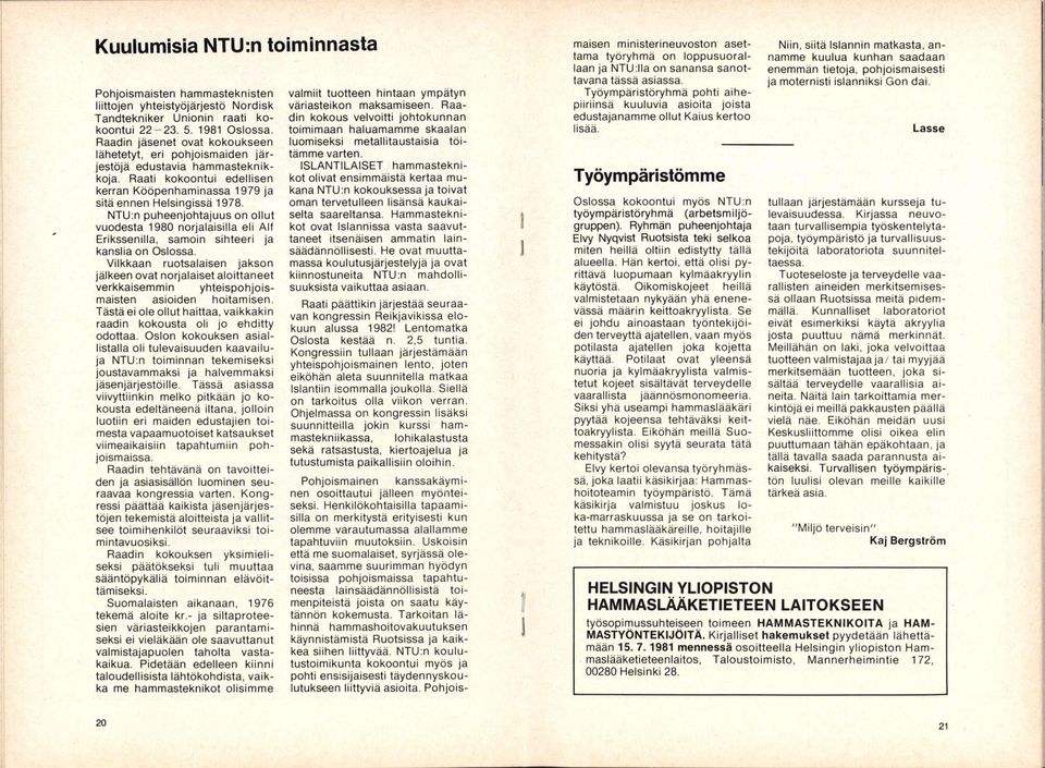 NTU:n puheenjohtajuus on ollut vuodesta 1980 norjalaisilla eli Alf Erikssenilla, samoin sihteeri ja kanslia on Oslossa.