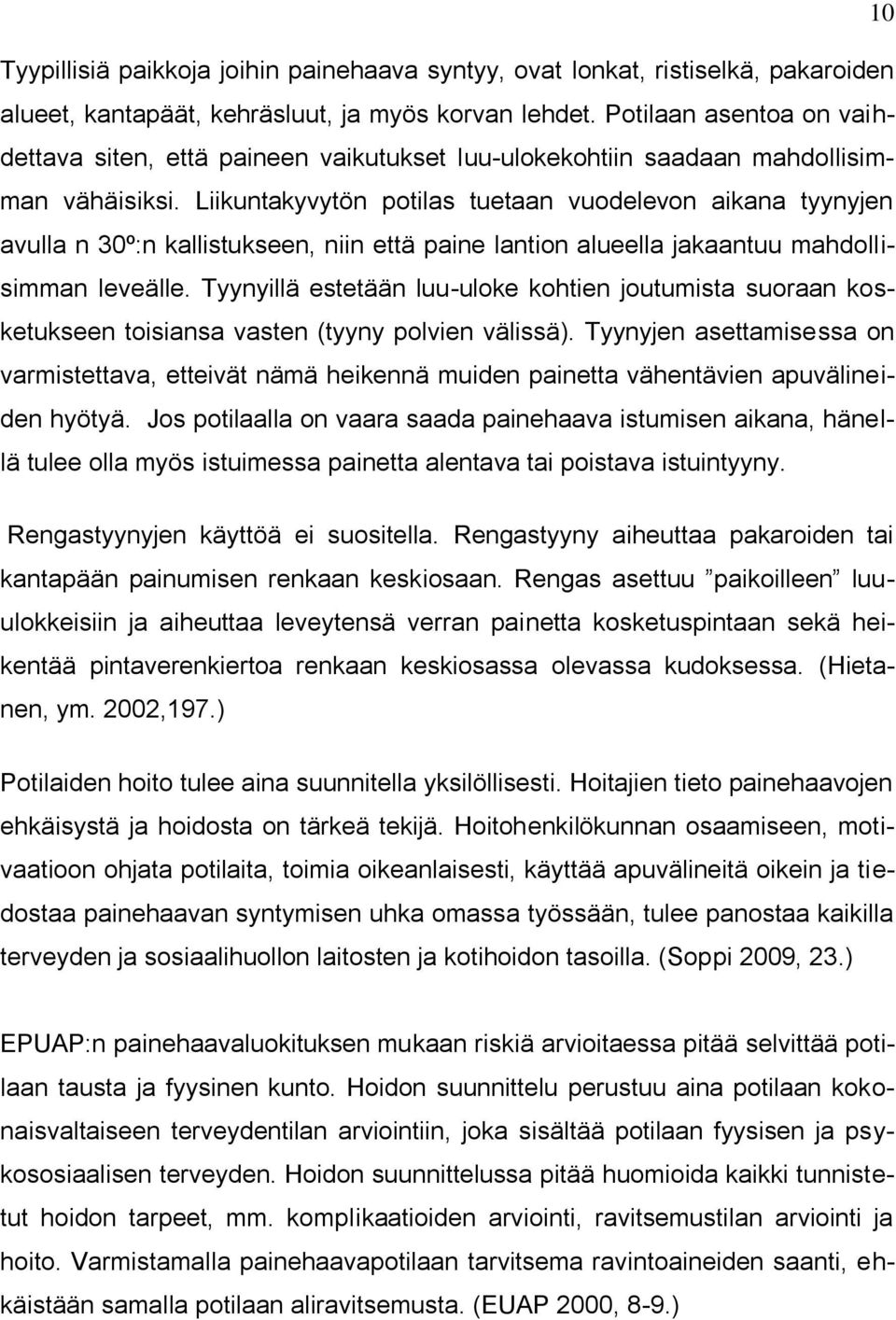 Liikuntakyvytön potilas tuetaan vuodelevon aikana tyynyjen avulla n 30º:n kallistukseen, niin että paine lantion alueella jakaantuu mahdollisimman leveälle.