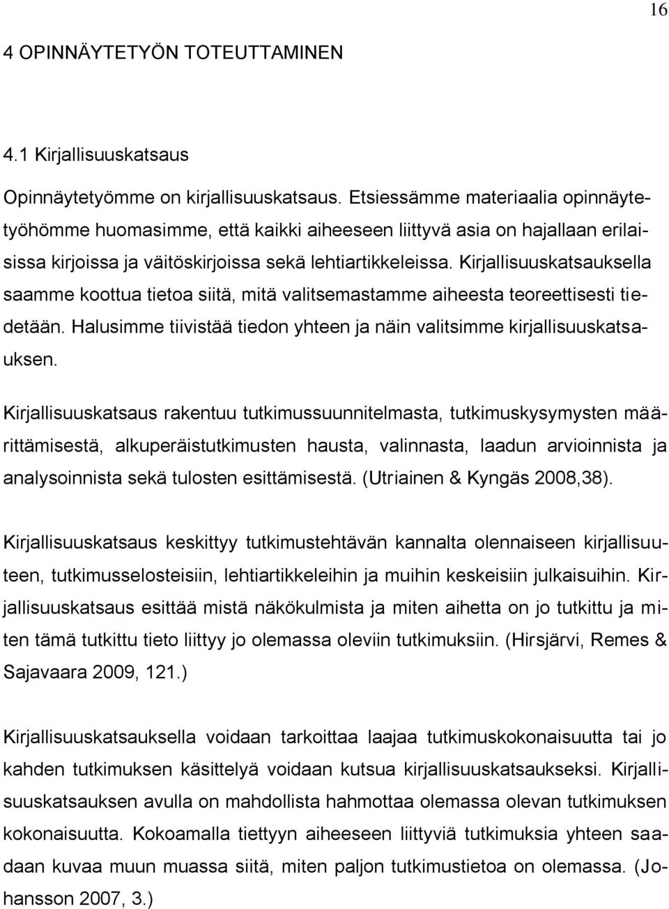 Kirjallisuuskatsauksella saamme koottua tietoa siitä, mitä valitsemastamme aiheesta teoreettisesti tiedetään. Halusimme tiivistää tiedon yhteen ja näin valitsimme kirjallisuuskatsauksen.