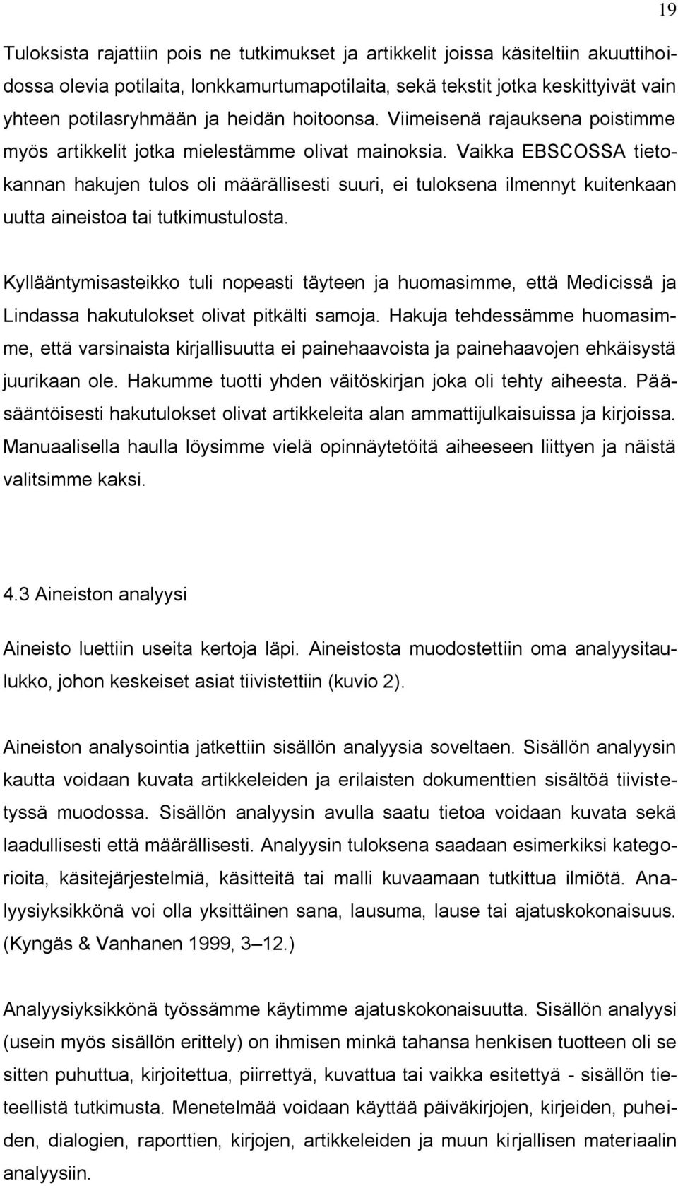 Vaikka EBSCOSSA tietokannan hakujen tulos oli määrällisesti suuri, ei tuloksena ilmennyt kuitenkaan uutta aineistoa tai tutkimustulosta.