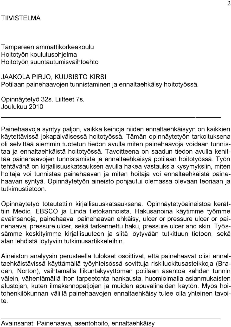 Tämän opinnäytetyön tarkoituksena oli selvittää aiemmin tuotetun tiedon avulla miten painehaavoja voidaan tunnistaa ja ennaltaehkäistä hoitotyössä.