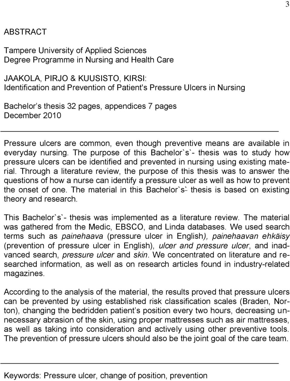 The purpose of this Bachelor`s`- thesis was to study how pressure ulcers can be identified and prevented in nursing using existing material.