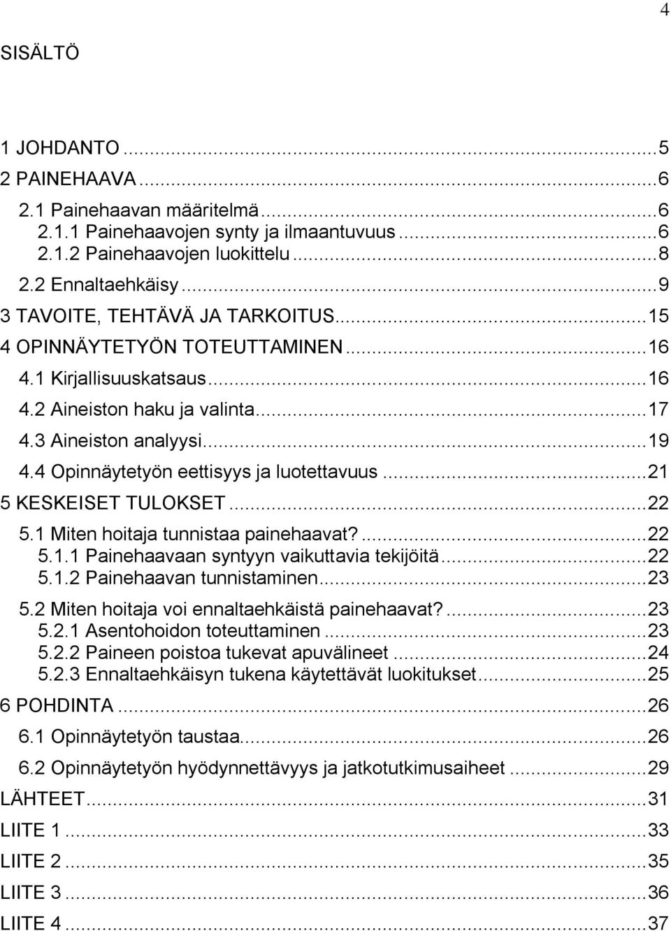 4 Opinnäytetyön eettisyys ja luotettavuus... 21 5 KESKEISET TULOKSET... 22 5.1 Miten hoitaja tunnistaa painehaavat?... 22 5.1.1 Painehaavaan syntyyn vaikuttavia tekijöitä... 22 5.1.2 Painehaavan tunnistaminen.