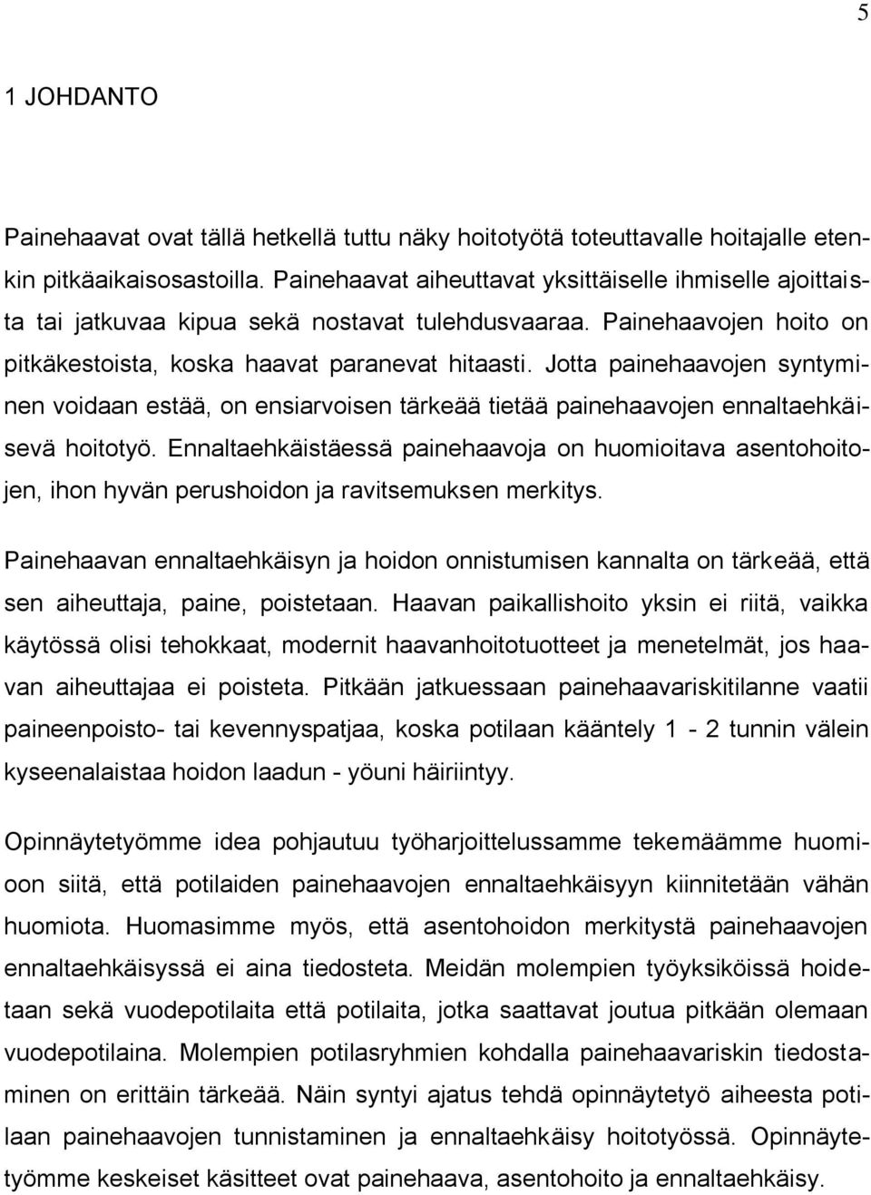 Jotta painehaavojen syntyminen voidaan estää, on ensiarvoisen tärkeää tietää painehaavojen ennaltaehkäisevä hoitotyö.