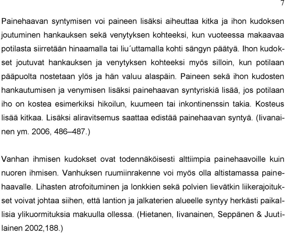 Paineen sekä ihon kudosten hankautumisen ja venymisen lisäksi painehaavan syntyriskiä lisää, jos potilaan iho on kostea esimerkiksi hikoilun, kuumeen tai inkontinenssin takia. Kosteus lisää kitkaa.