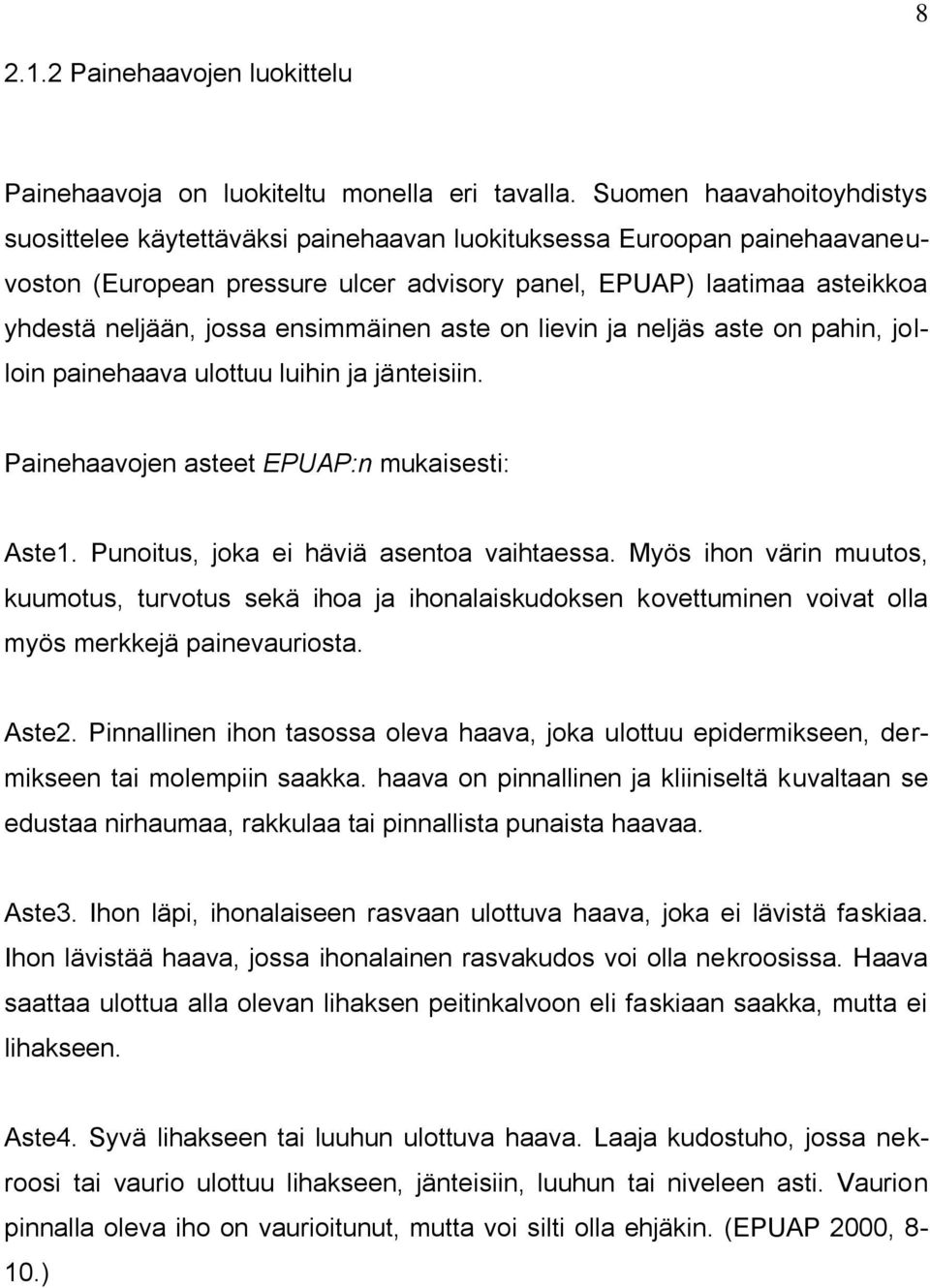 ensimmäinen aste on lievin ja neljäs aste on pahin, jolloin painehaava ulottuu luihin ja jänteisiin. Painehaavojen asteet EPUAP:n mukaisesti: Aste1. Punoitus, joka ei häviä asentoa vaihtaessa.