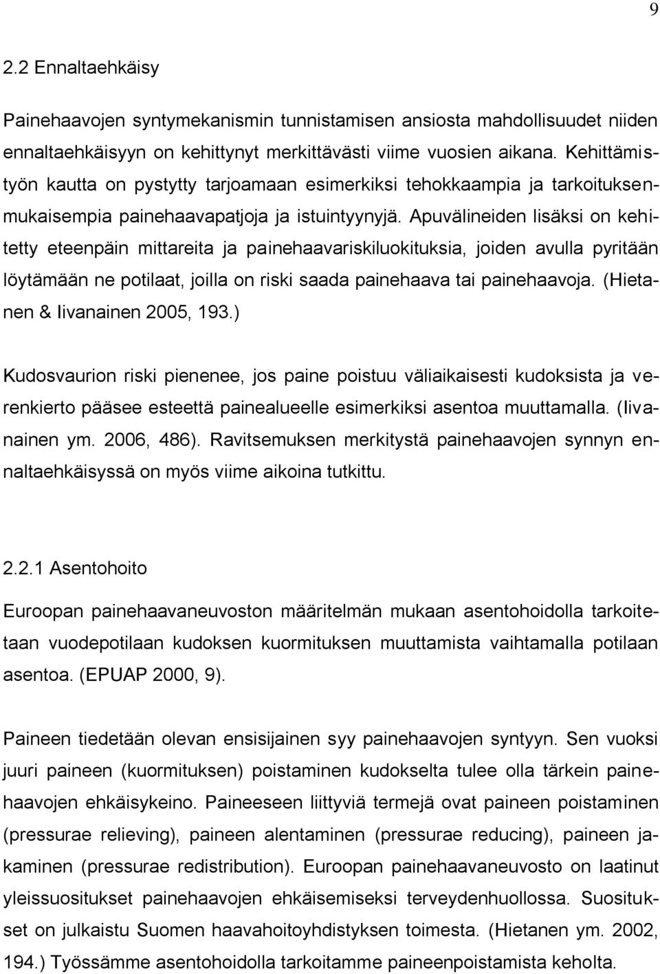 Apuvälineiden lisäksi on kehitetty eteenpäin mittareita ja painehaavariskiluokituksia, joiden avulla pyritään löytämään ne potilaat, joilla on riski saada painehaava tai painehaavoja.