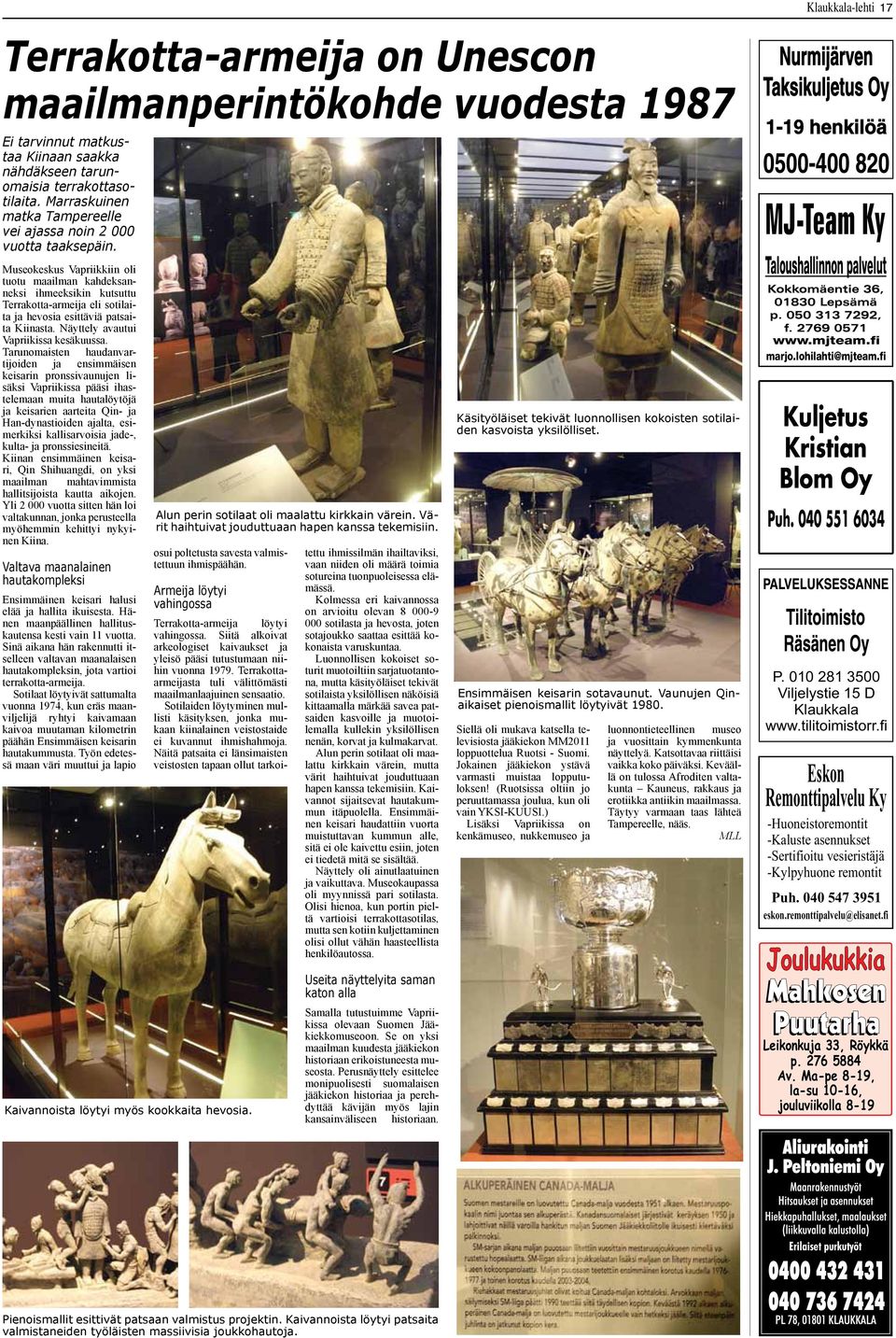 Museokeskus Vapriikkiin oli tuotu maailman kahdeksanneksi ihmeeksikin kutsuttu Terrakotta-armeija eli sotilaita ja hevosia esittäviä patsaita Kiinasta. Näyttely avautui Vapriikissa kesäkuussa.