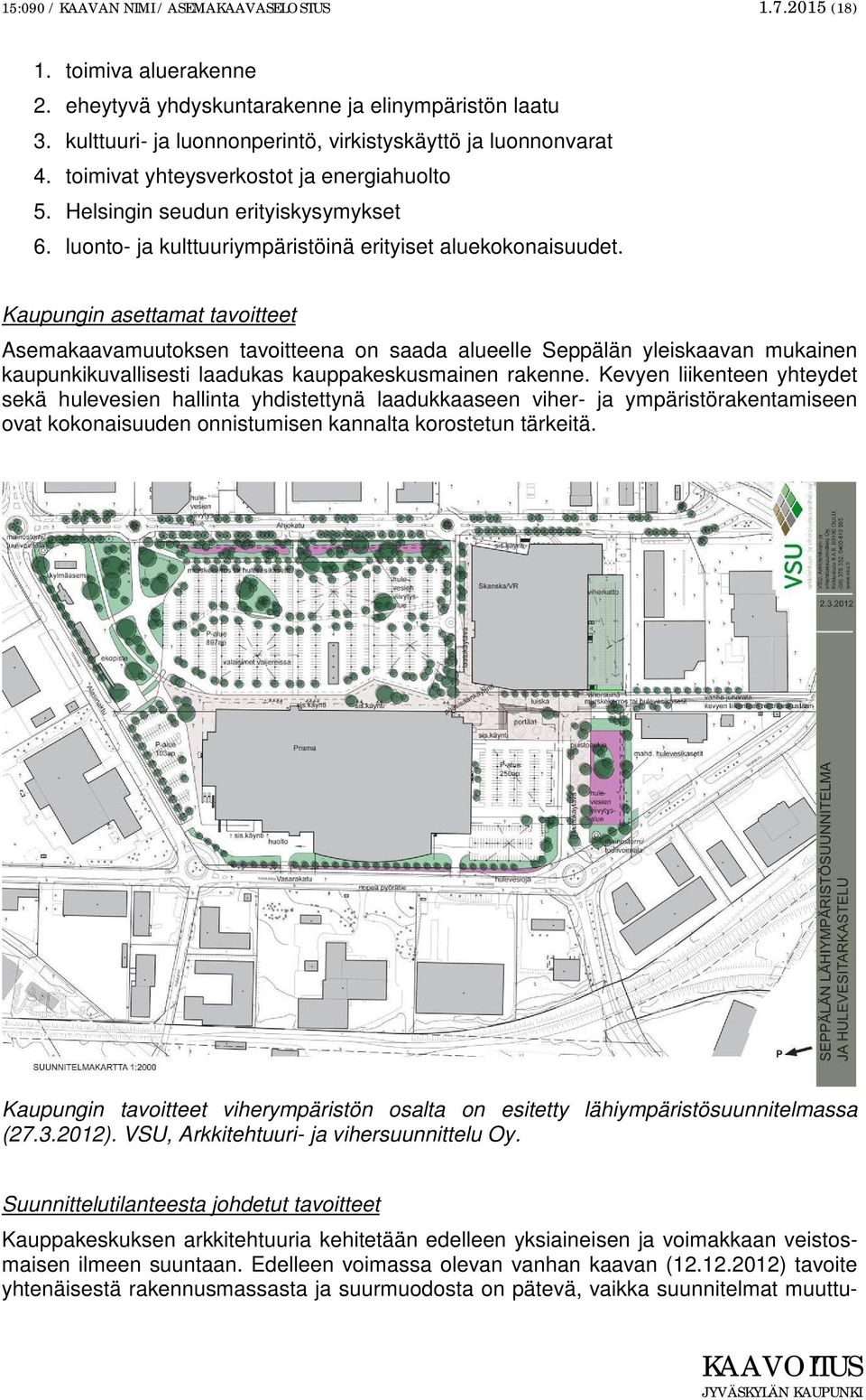 Kaupungin asettamat tavoitteet Asemakaavamuutoksen tavoitteena on saada alueelle Seppälän yleiskaavan mukainen kaupunkikuvallisesti laadukas kauppakeskusmainen rakenne.