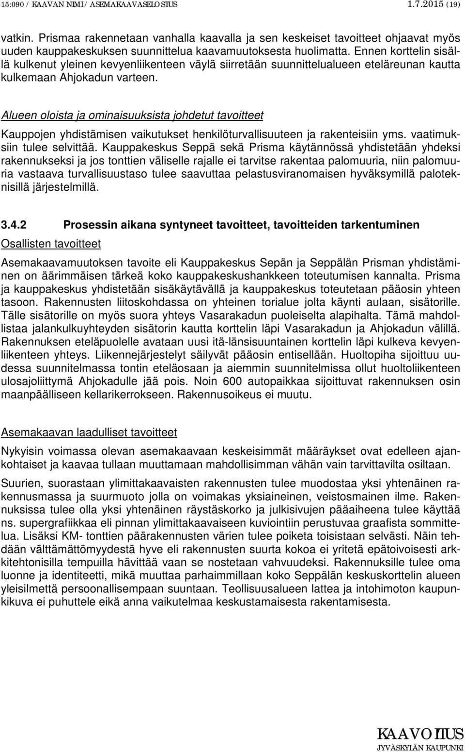 Ennen korttelin sisällä kulkenut yleinen kevyenliikenteen väylä siirretään suunnittelualueen eteläreunan kautta kulkemaan Ahjokadun varteen.