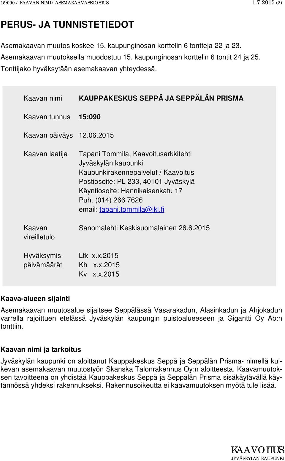 2015 Kaavan laatija Tapani Tommila, Kaavoitusarkkitehti Jyväskylän kaupunki Kaupunkirakennepalvelut / Kaavoitus Postiosoite: PL 233, 40101 Jyväskylä Käyntiosoite: Hannikaisenkatu 17 Puh.