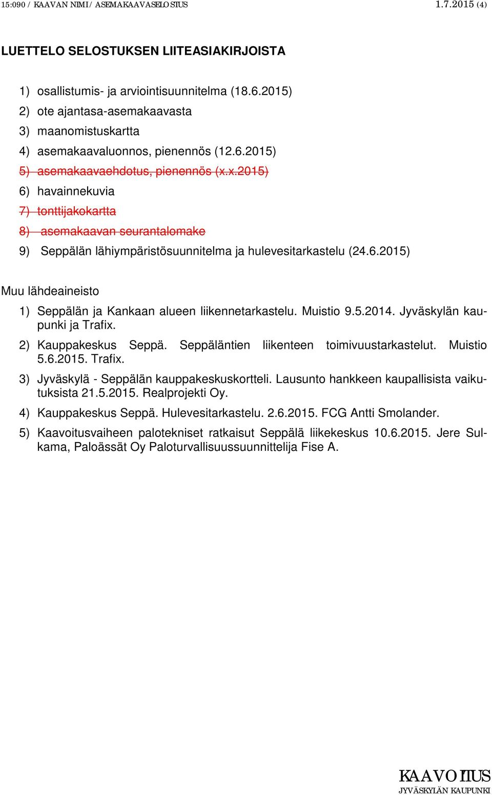 x.2015) 6) havainnekuvia 7) tonttijakokartta 8) asemakaavan seurantalomake 9) Seppälän lähiympäristösuunnitelma ja hulevesitarkastelu (24.6.2015) Muu lähdeaineisto 1) Seppälän ja Kankaan alueen liikennetarkastelu.