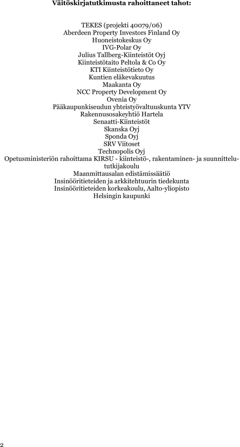 Rakennusosakeyhtiö Hartela Senaatti-Kiinteistöt Skanska Oyj Sponda Oyj SRV Viitoset Technopolis Oyj Opetusministeriön rahoittama KIRSU - kiinteistö-, rakentaminen- ja