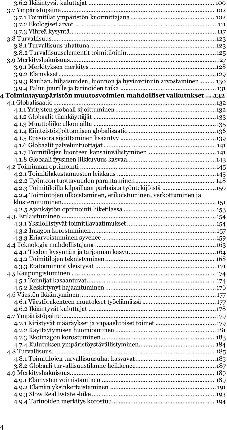 .. 130 3.9.4 Paluu juurille ja tarinoiden taika... 131 4 Toimintaympäristön muutosvoimien mahdolliset vaikutukset..132 4.1 Globalisaatio... 132 4.1.1 Yritysten globaali sijoittuminen... 132 4.1.2 Globaalit tilankäyttäjät.