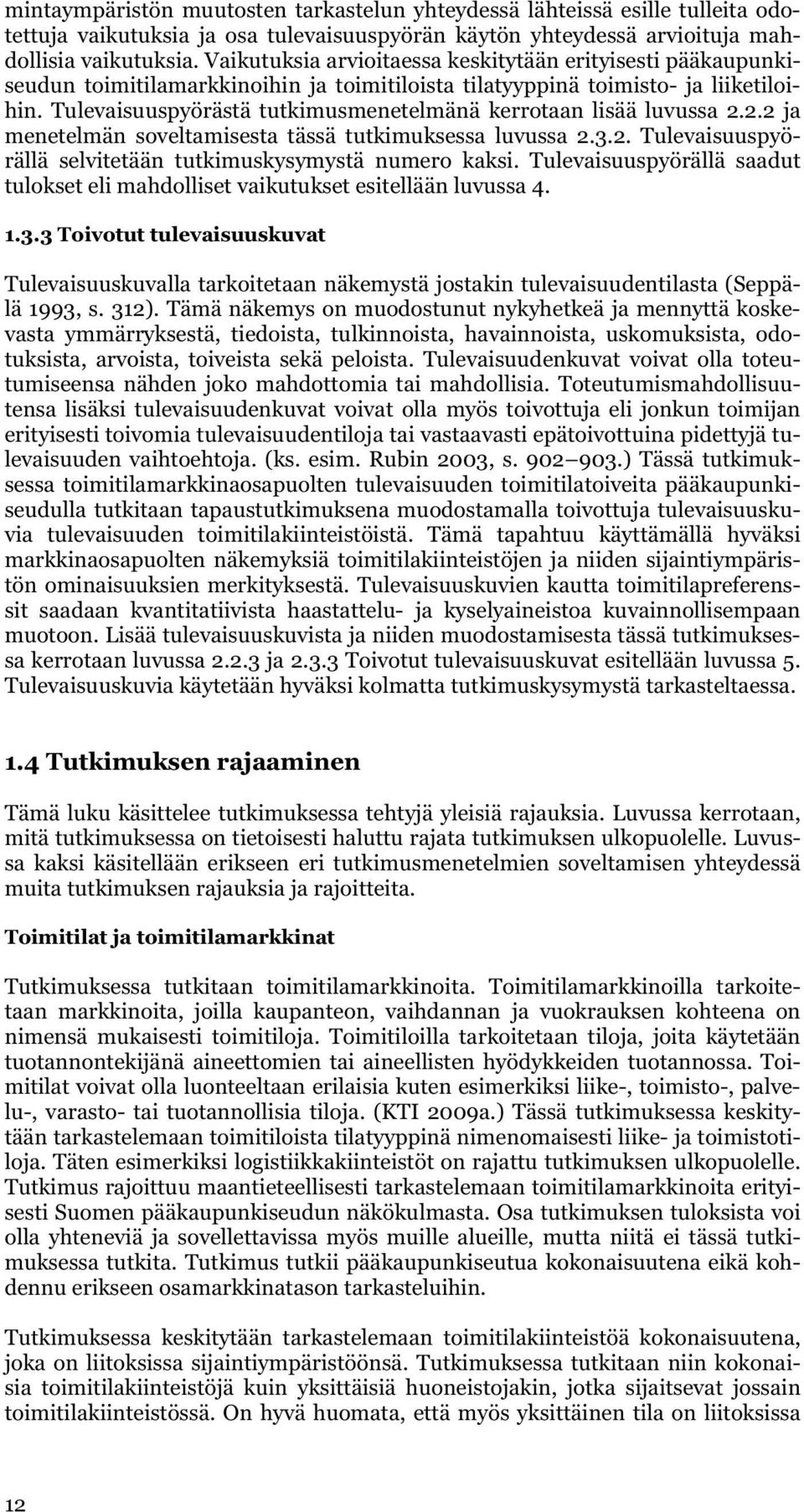 Tulevaisuuspyörästä tutkimusmenetelmänä kerrotaan lisää luvussa 2.2.2 ja menetelmän soveltamisesta tässä tutkimuksessa luvussa 2.3.2. Tulevaisuuspyörällä selvitetään tutkimuskysymystä numero kaksi.