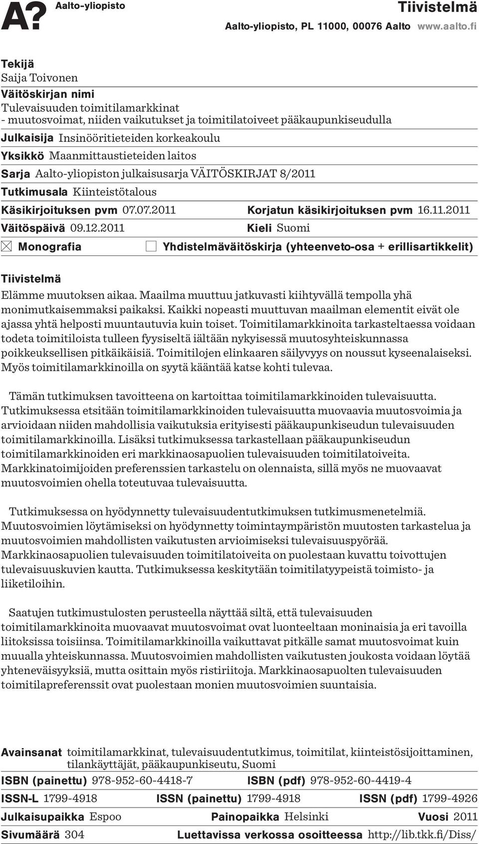 Yksikkö Maanmittaustieteiden laitos Sarja Aalto-yliopiston julkaisusarja VÄITÖSKIRJAT 8/2011 Tutkimusala Kiinteistötalous Käsikirjoituksen pvm 07.07.2011 Korjatun käsikirjoituksen pvm 16.11.2011 Väitöspäivä 09.