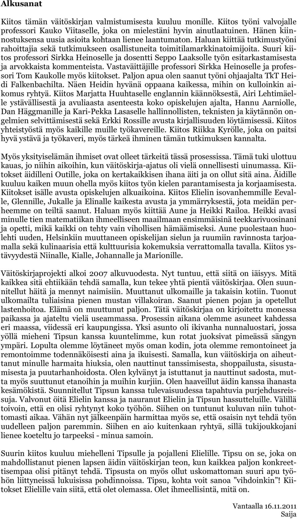 Suuri kiitos professori Sirkka Heinoselle ja dosentti Seppo Laaksolle työn esitarkastamisesta ja arvokkaista kommenteista.