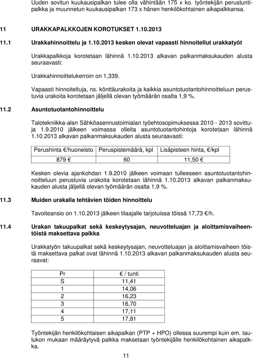 Vapaasti hinnoiteltuja, ns. könttäurakoita ja kaikkia asuntotuotantohinnoitteluun perustuvia urakoita korotetaan jäljellä olevan työmäärän osalta 1,9 %. 11.