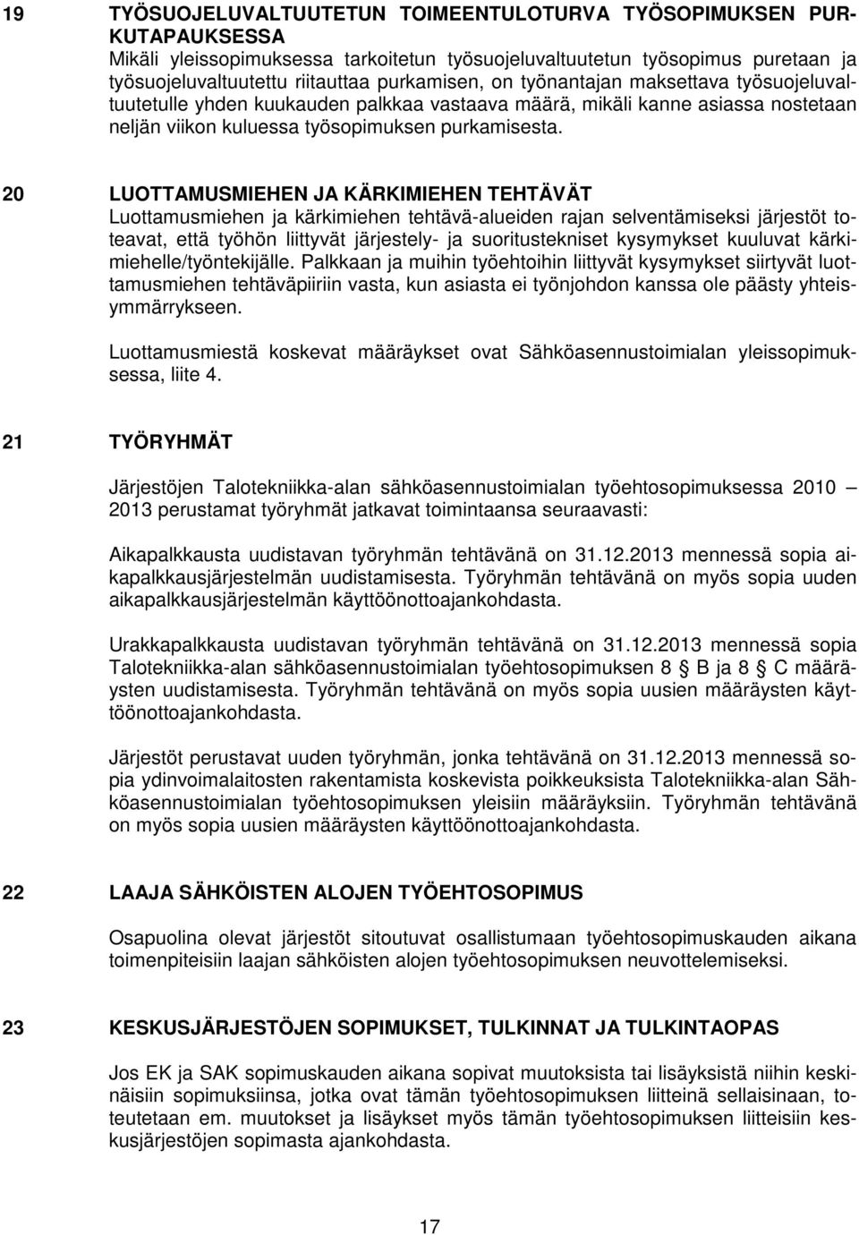 20 LUOTTAMUSMIEHEN JA KÄRKIMIEHEN TEHTÄVÄT Luottamusmiehen ja kärkimiehen tehtävä-alueiden rajan selventämiseksi järjestöt toteavat, että työhön liittyvät järjestely- ja suoritustekniset kysymykset