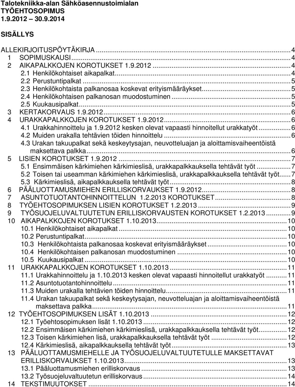 .. 6 4 URAKKAPALKKOJEN KOROTUKSET 1.9.2012... 6 4.1 Urakkahinnoittelu ja 1.9.2012 kesken olevat vapaasti hinnoitellut urakkatyöt... 6 4.2 Muiden urakalla tehtävien töiden hinnoittelu... 6 4.3 Urakan takuupalkat sekä keskeytysajan, neuvotteluajan ja aloittamisvaiheentöistä maksettava palkka.