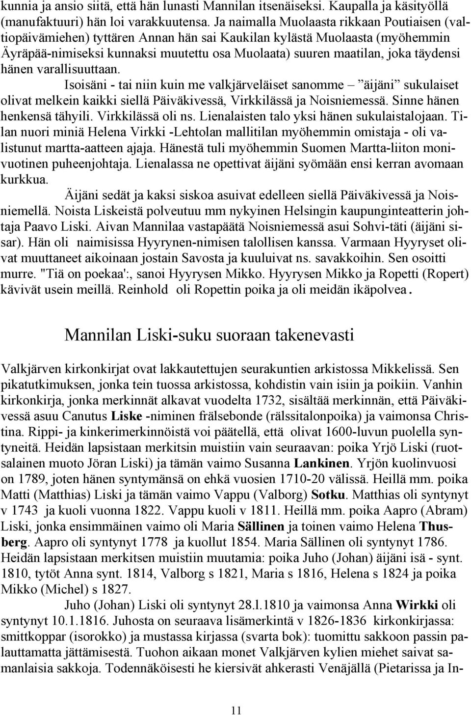 täydensi hänen varallisuuttaan. Isoisäni - tai niin kuin me valkjärveläiset sanomme äijäni sukulaiset olivat melkein kaikki siellä Päiväkivessä, Virkkilässä ja Noisniemessä.