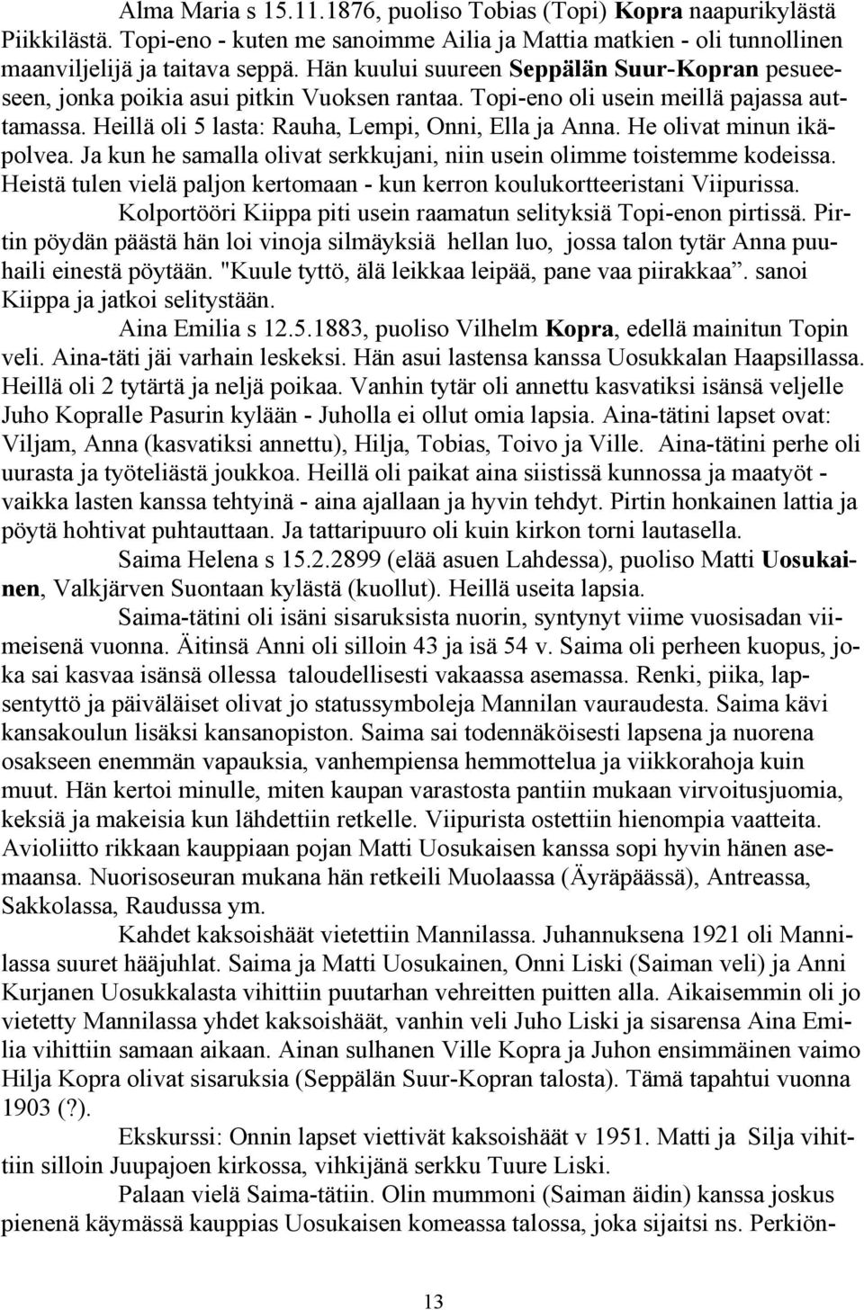 He olivat minun ikäpolvea. Ja kun he samalla olivat serkkujani, niin usein olimme toistemme kodeissa. Heistä tulen vielä paljon kertomaan - kun kerron koulukortteeristani Viipurissa.