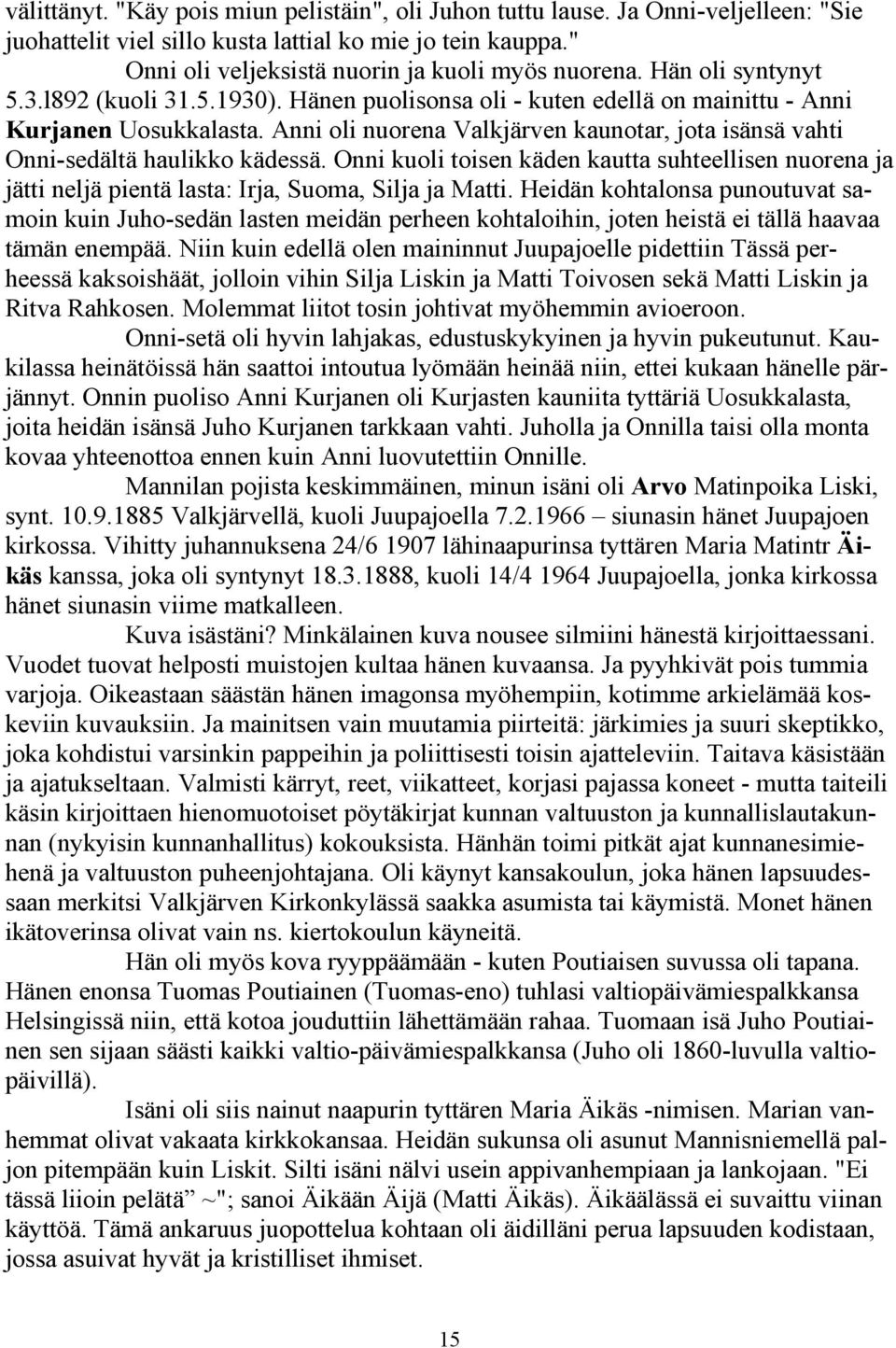 Anni oli nuorena Valkjärven kaunotar, jota isänsä vahti Onni-sedältä haulikko kädessä. Onni kuoli toisen käden kautta suhteellisen nuorena ja jätti neljä pientä lasta: Irja, Suoma, Silja ja Matti.