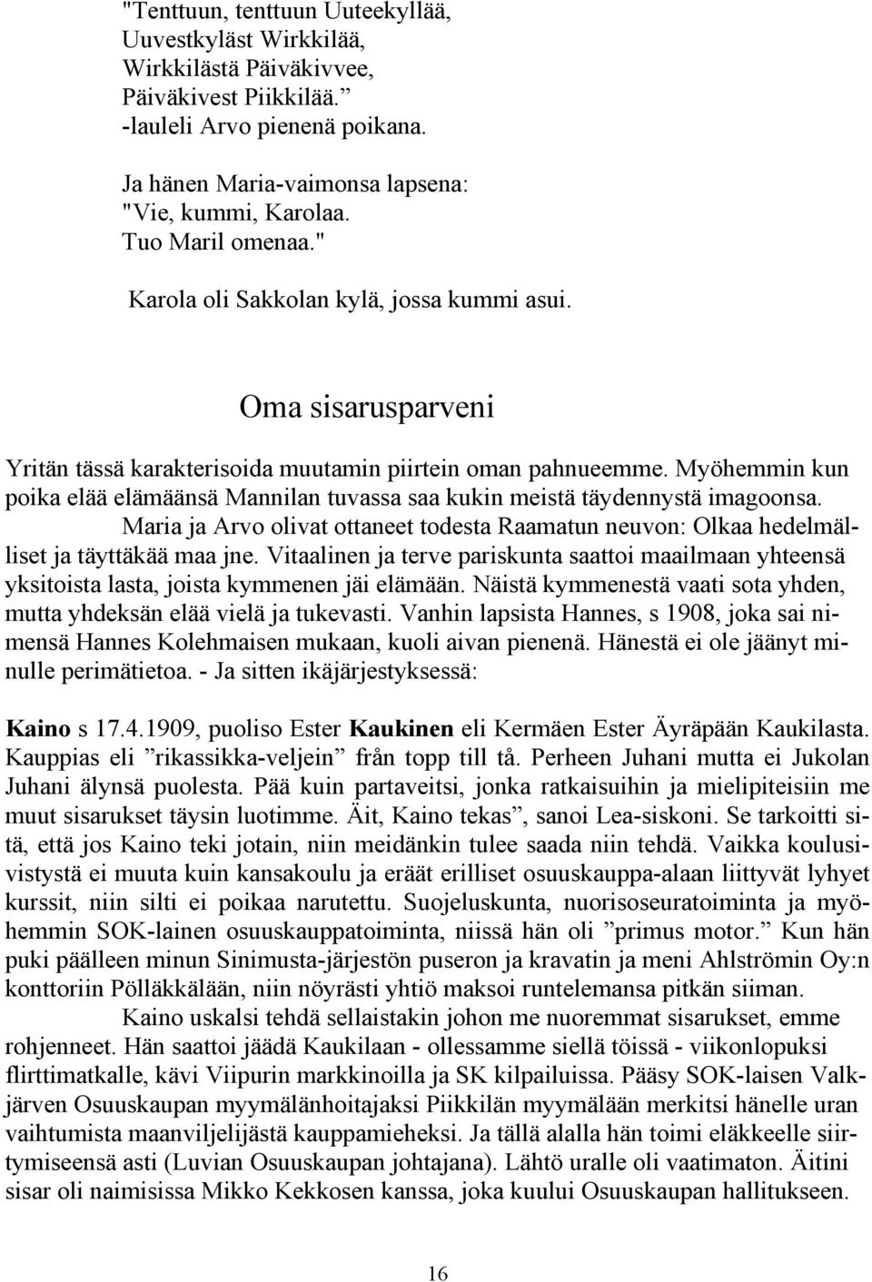 Myöhemmin kun poika elää elämäänsä Mannilan tuvassa saa kukin meistä täydennystä imagoonsa. Maria ja Arvo olivat ottaneet todesta Raamatun neuvon: Olkaa hedelmälliset ja täyttäkää maa jne.