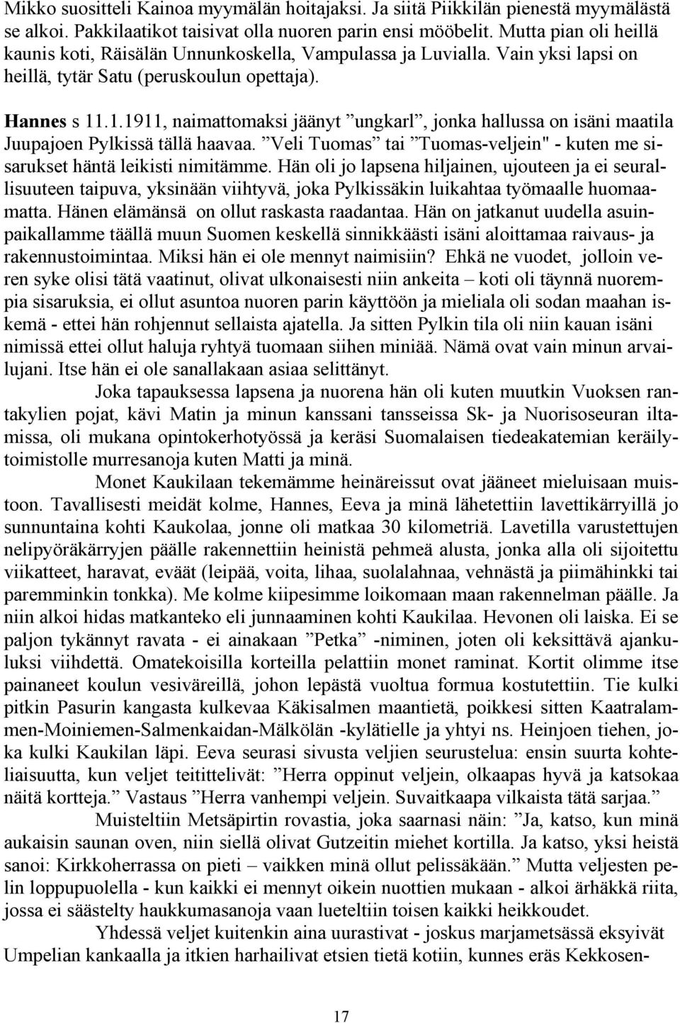 .1.1911, naimattomaksi jäänyt ungkarl, jonka hallussa on isäni maatila Juupajoen Pylkissä tällä haavaa. Veli Tuomas tai Tuomas-veljein" - kuten me sisarukset häntä leikisti nimitämme.