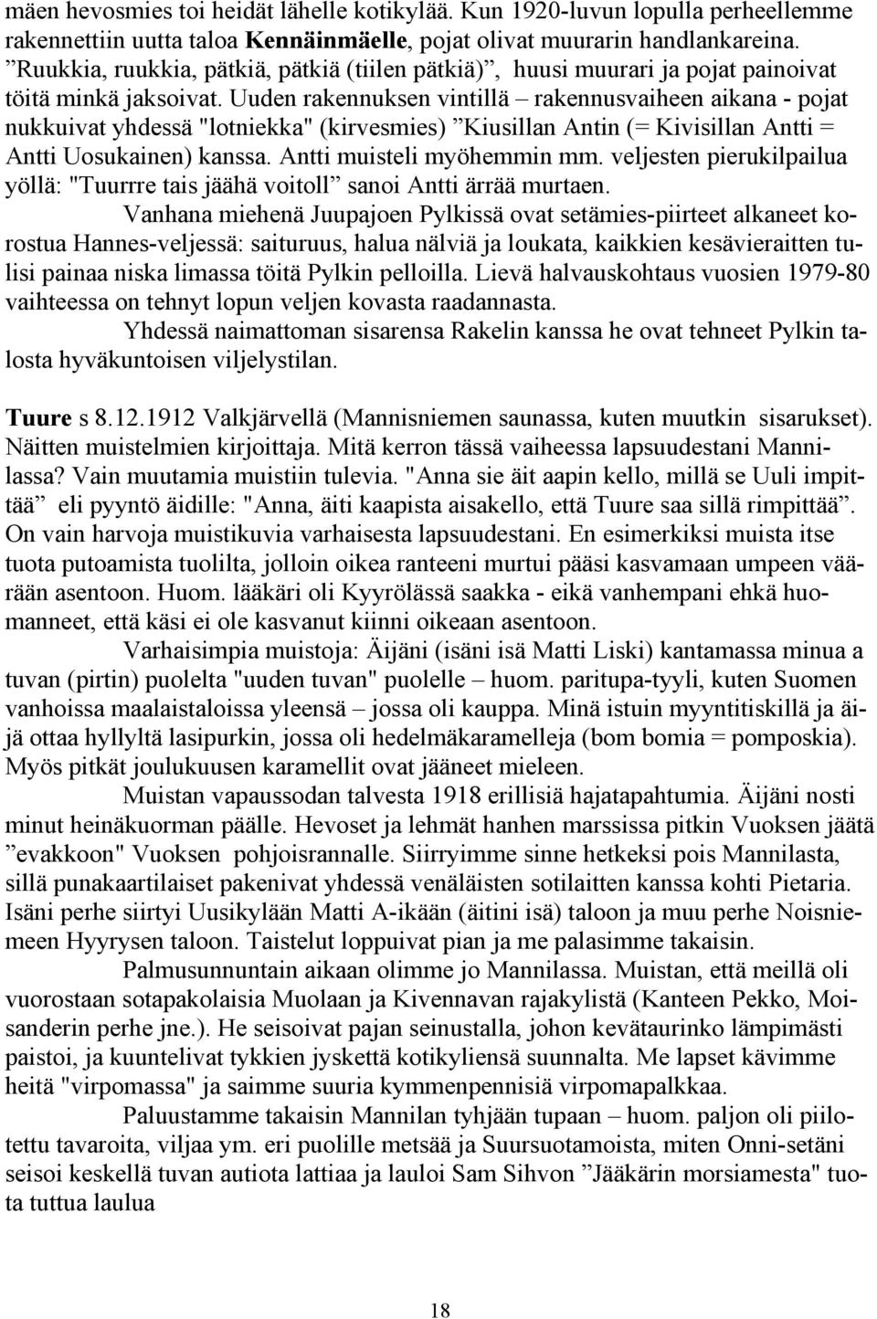 Uuden rakennuksen vintillä rakennusvaiheen aikana - pojat nukkuivat yhdessä "lotniekka" (kirvesmies) Kiusillan Antin (= Kivisillan Antti = Antti Uosukainen) kanssa. Antti muisteli myöhemmin mm.