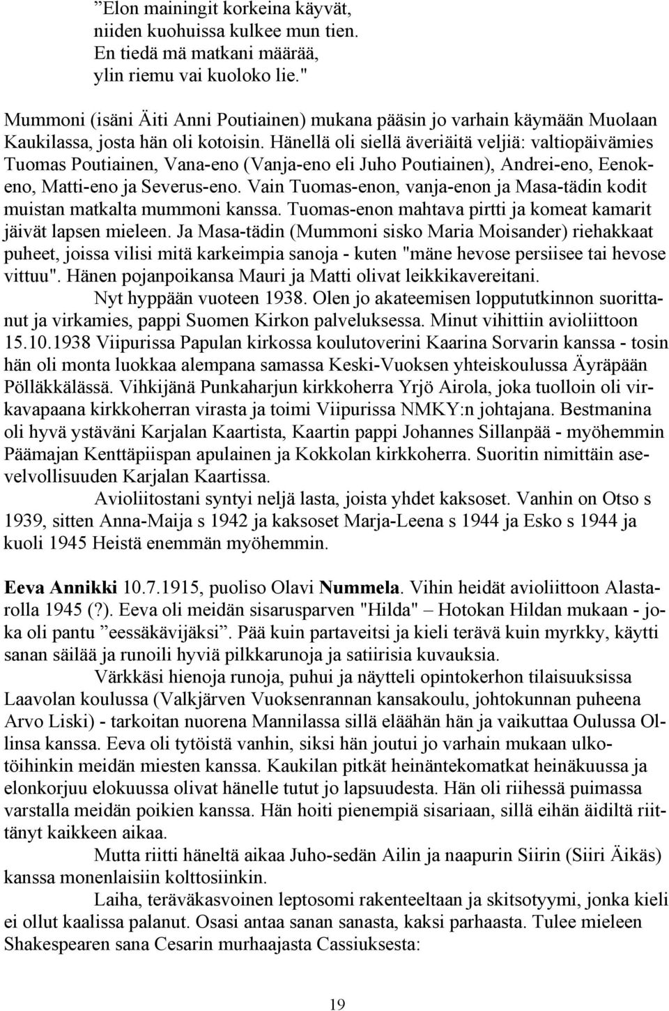 Hänellä oli siellä äveriäitä veljiä: valtiopäivämies Tuomas Poutiainen, Vana-eno (Vanja-eno eli Juho Poutiainen), Andrei-eno, Eenokeno, Matti-eno ja Severus-eno.