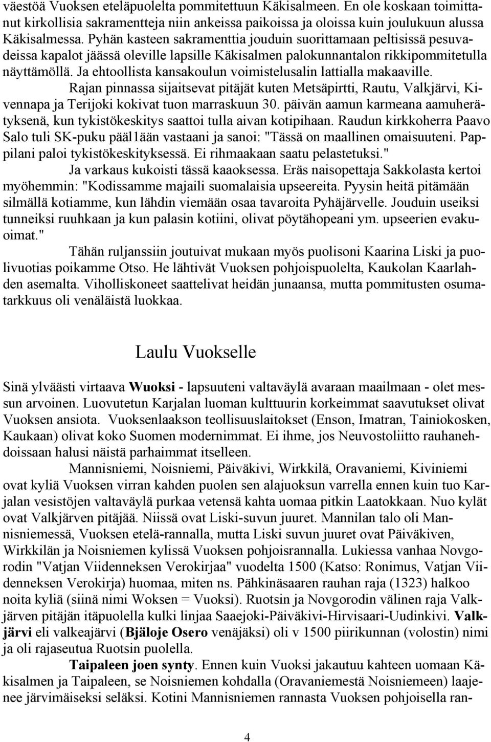 Ja ehtoollista kansakoulun voimistelusalin lattialla makaaville. Rajan pinnassa sijaitsevat pitäjät kuten Metsäpirtti, Rautu, Valkjärvi, Kivennapa ja Terijoki kokivat tuon marraskuun 30.