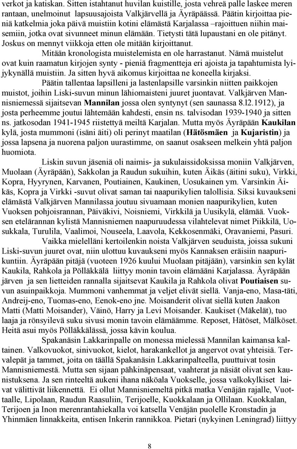 Joskus on mennyt viikkoja etten ole mitään kirjoittanut. Mitään kronologista muistelemista en ole harrastanut.