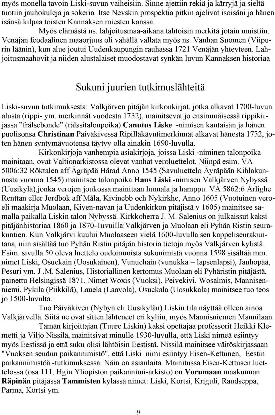 Venäjän feodaalinen maaorjuus oli vähällä vallata myös ns. Vanhan Suomen (Viipurin läänin), kun alue joutui Uudenkaupungin rauhassa 1721 Venäjän yhteyteen.