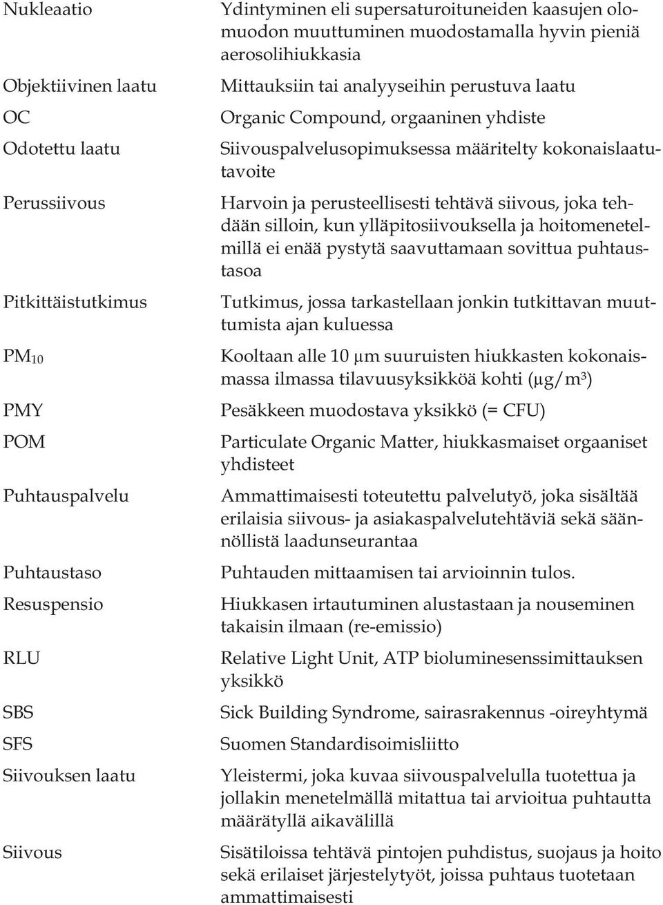 Siivouspalvelusopimuksessa määritelty kokonaislaatutavoite Harvoin ja perusteellisesti tehtävä siivous, joka tehdään silloin, kun ylläpitosiivouksella ja hoitomenetelmillä ei enää pystytä