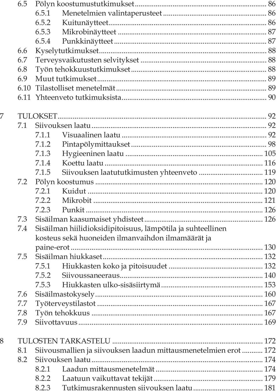 1 Siivouksen laatu... 92 7.1.1 Visuaalinen laatu... 92 7.1.2 Pintapölymittaukset... 98 7.1.3 Hygieeninen laatu... 105 7.1.4 Koettu laatu... 116 7.1.5 Siivouksen laatututkimusten yhteenveto... 119 7.