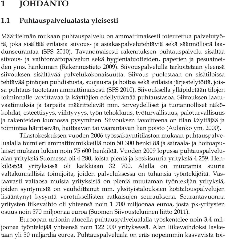 laadunseurantaa (SFS 2010). Tavanomaisesti rakennuksen puhtauspalvelu sisältää siivous- ja vaihtomattopalvelun sekä hygieniatuotteiden, paperien ja pesuaineiden yms. hankinnan (Rakennustieto 2009).