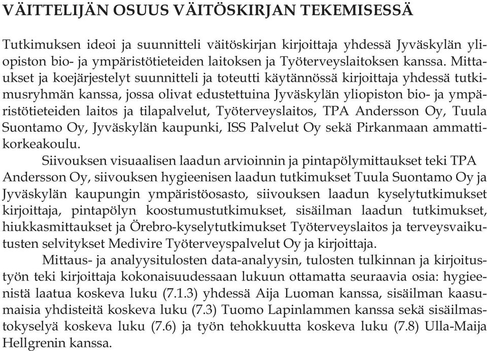 tilapalvelut, Työterveyslaitos, TPA Andersson Oy, Tuula Suontamo Oy, Jyväskylän kaupunki, ISS Palvelut Oy sekä Pirkanmaan ammattikorkeakoulu.