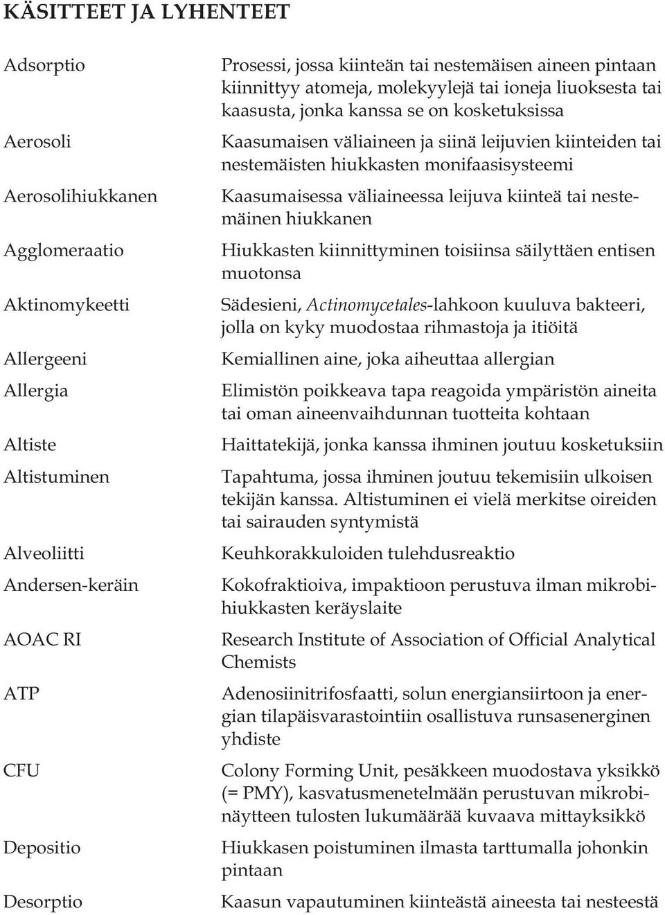 kiinteiden tai nestemäisten hiukkasten monifaasisysteemi Kaasumaisessa väliaineessa leijuva kiinteä tai nestemäinen hiukkanen Hiukkasten kiinnittyminen toisiinsa säilyttäen entisen muotonsa