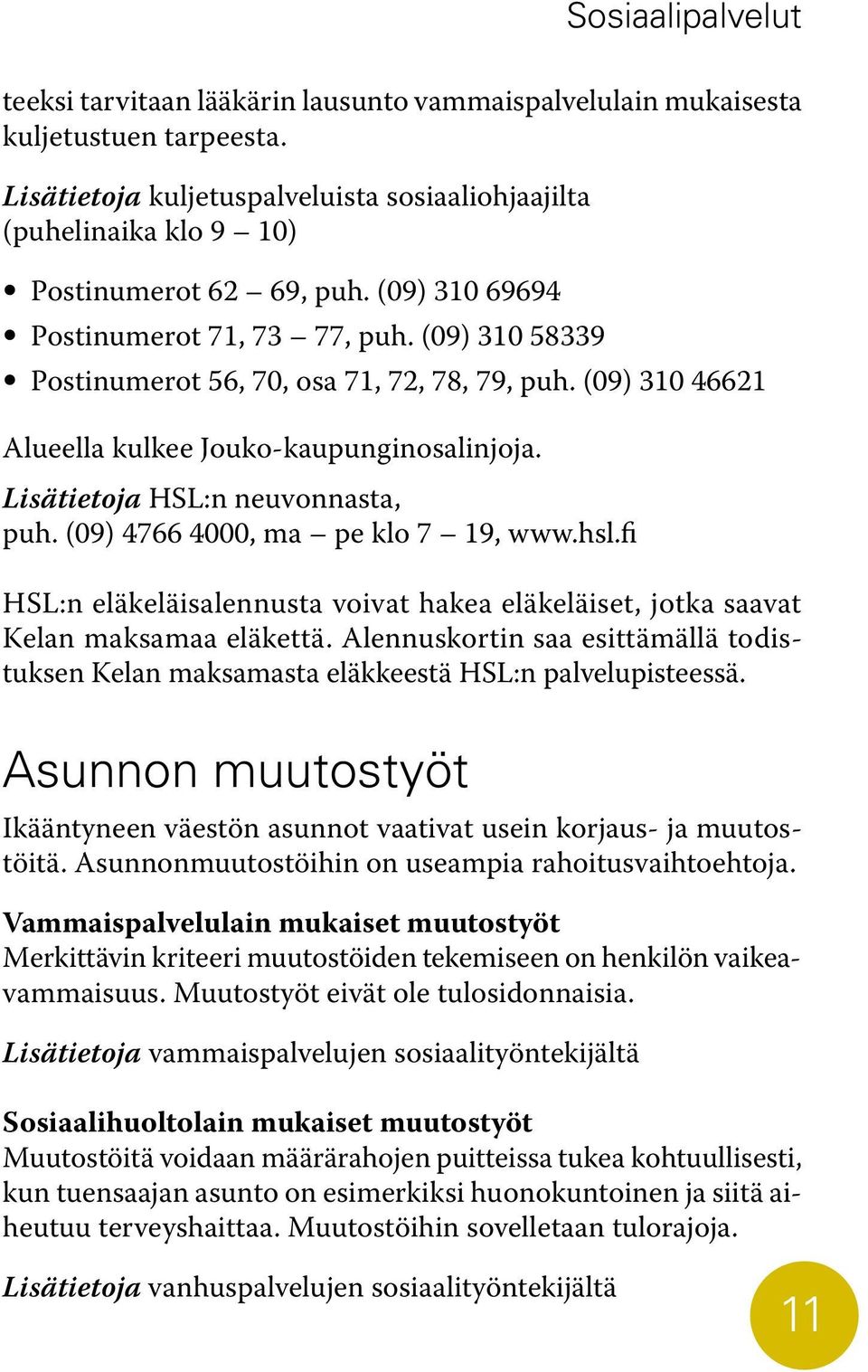 (09) 310 58339 Postinumerot 56, 70, osa 71, 72, 78, 79, puh. (09) 310 46621 Alueella kulkee Jouko-kaupunginosalinjoja. Lisätietoja HSL:n neuvonnasta, puh. (09) 4766 4000, ma pe klo 7 19, www.hsl.