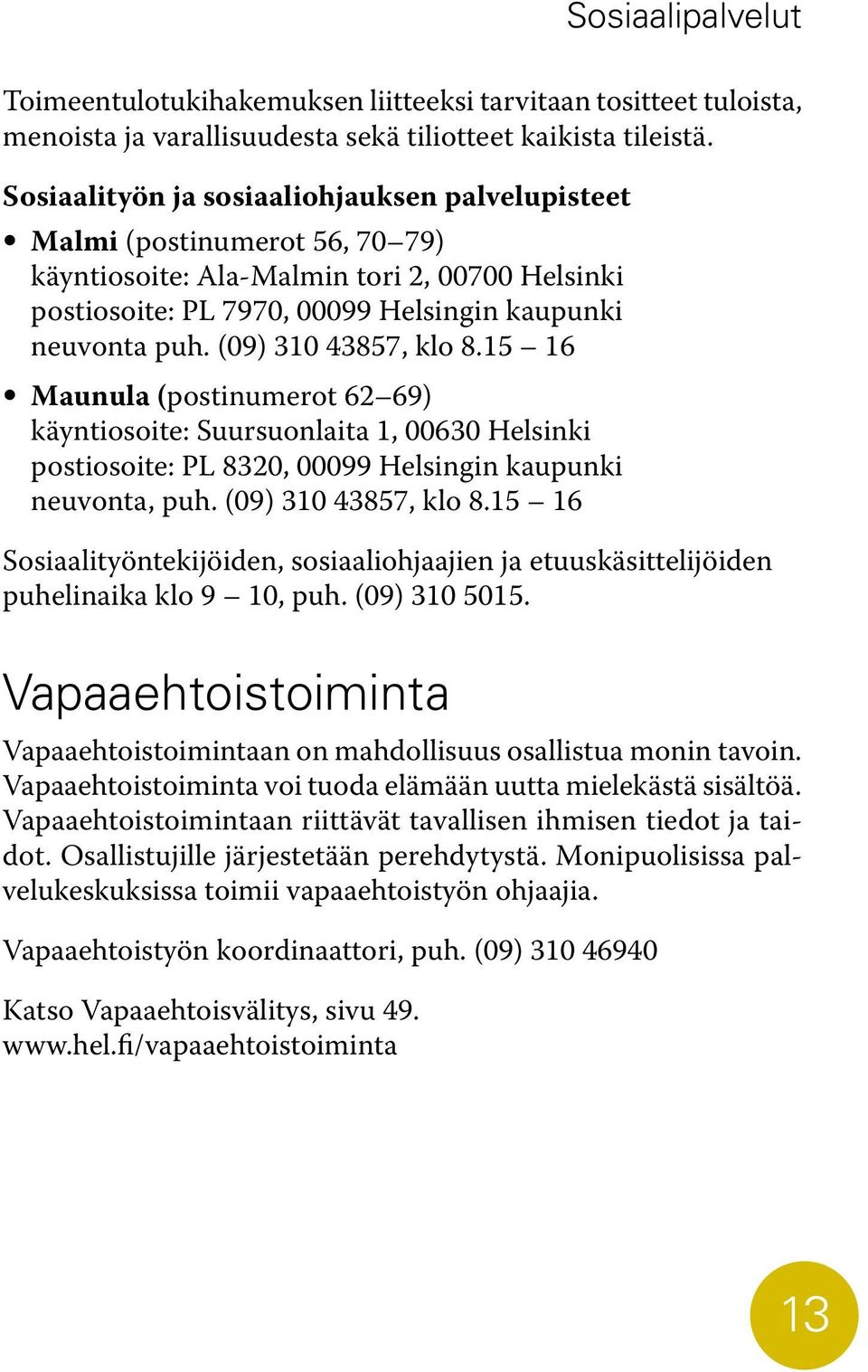 (09) 310 43857, klo 8.15 16 Maunula (postinumerot 62 69) käyntiosoite: Suursuonlaita 1, 00630 Helsinki postiosoite: PL 8320, 00099 Helsingin kaupunki neuvonta, puh. (09) 310 43857, klo 8.