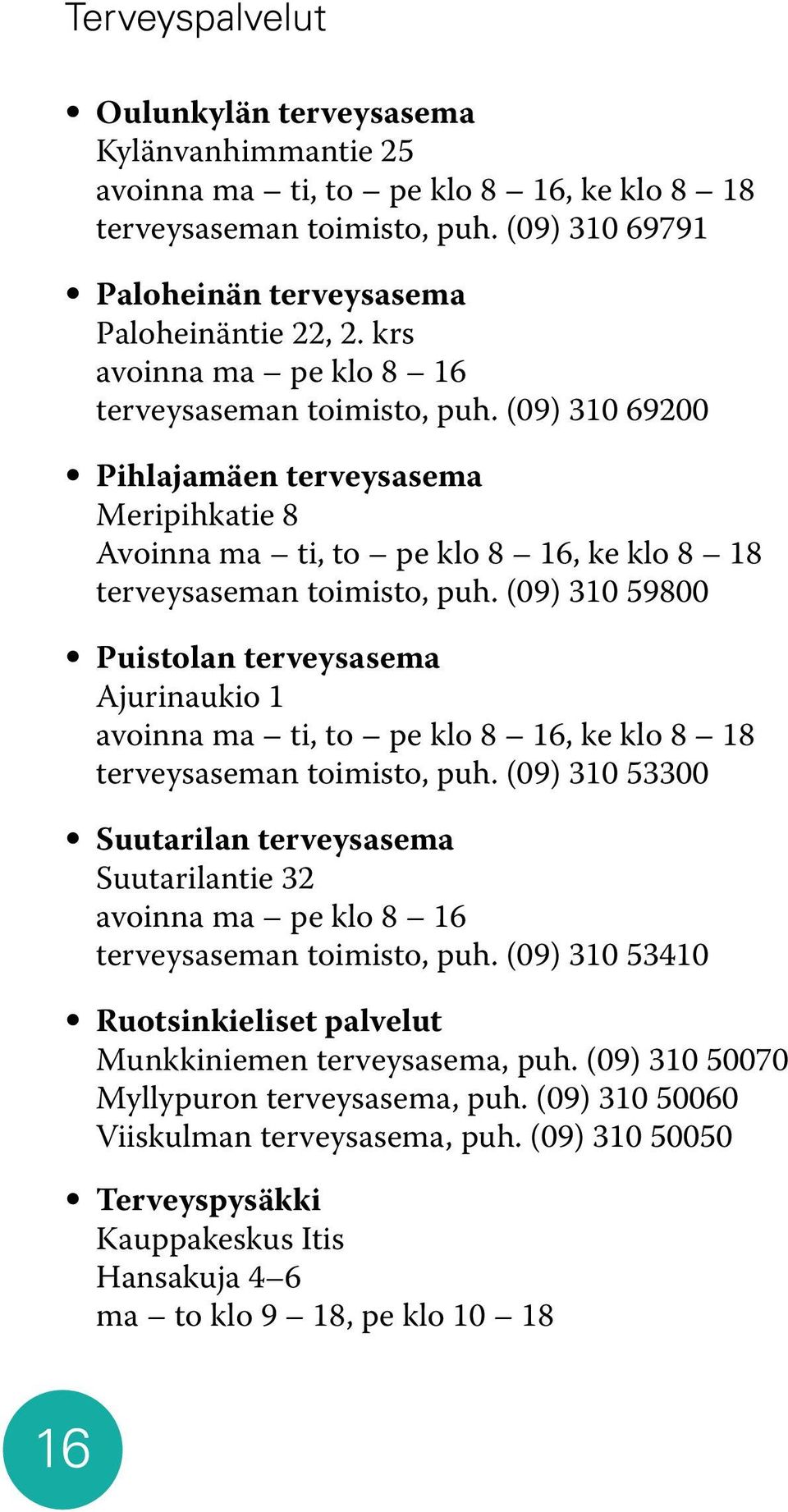 (09) 310 59800 Puistolan terveysasema Ajurinaukio 1 avoinna ma ti, to pe klo 8 16, ke klo 8 18 terveysaseman toimisto, puh.